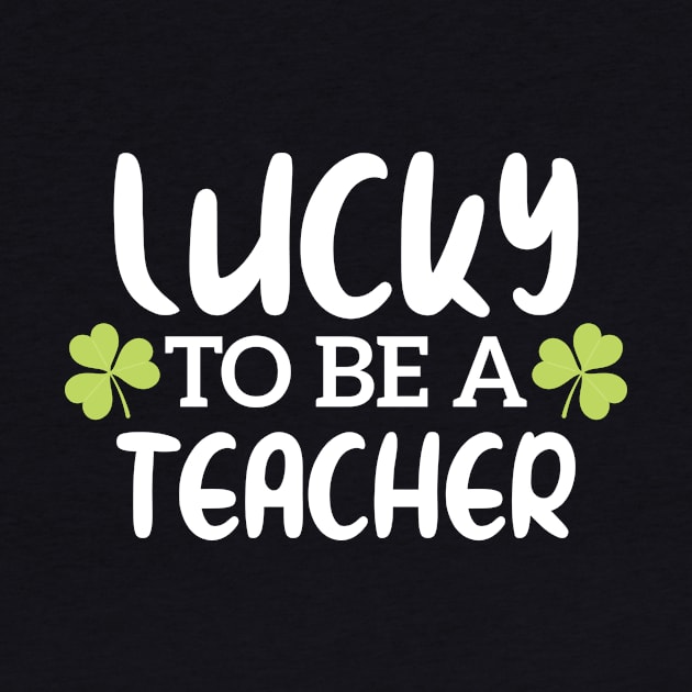 Lucky To Be A Teacher Funny St Patrick Day by Azz4art